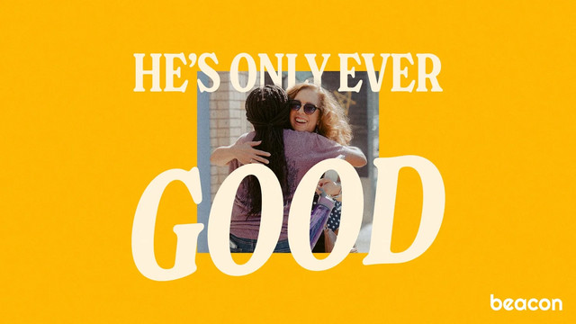 He’s Only Ever Good