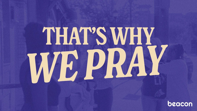 That’s Why We Pray